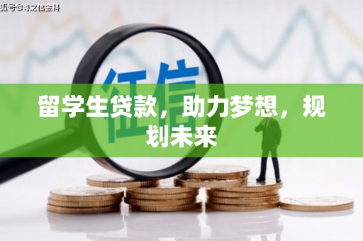 罗源留学生贷款，助力梦想，规划未来