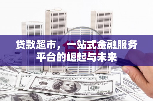 罗源贷款超市，一站式金融服务平台的崛起与未来