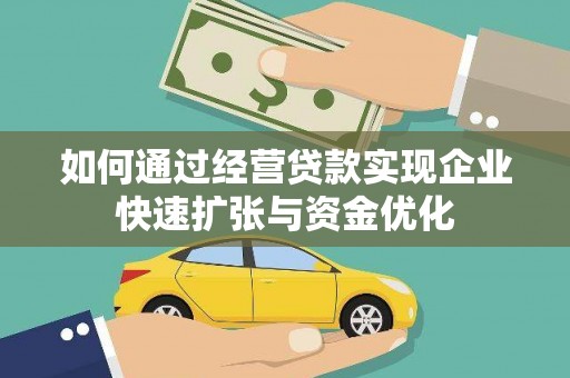 罗源如何通过经营贷款实现企业快速扩张与资金优化