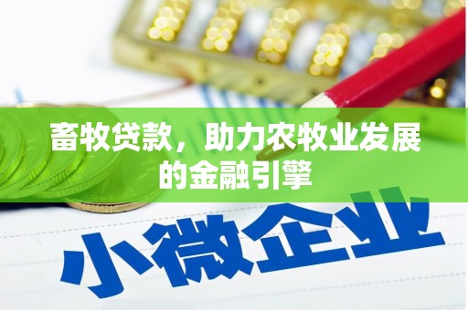 罗源畜牧贷款，助力农牧业发展的金融引擎
