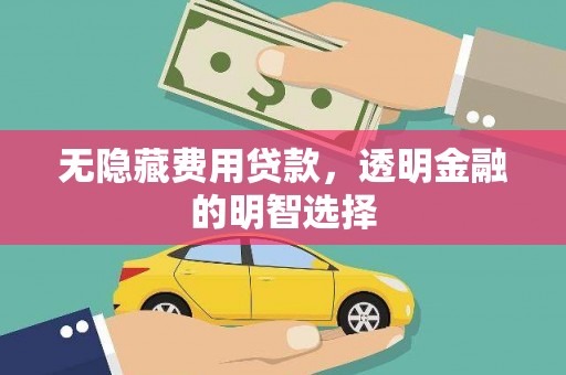 罗源无隐藏费用贷款，透明金融的明智选择
