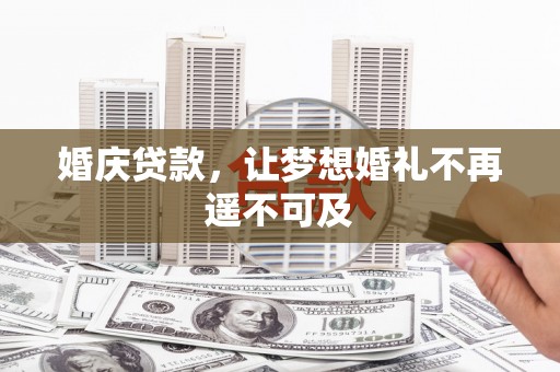 罗源婚庆贷款，让梦想婚礼不再遥不可及