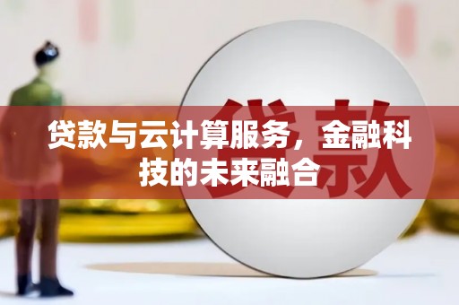 罗源贷款与云计算服务，金融科技的未来融合