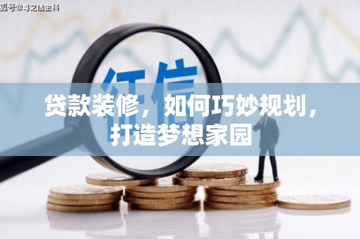罗源贷款装修，如何巧妙规划，打造梦想家园