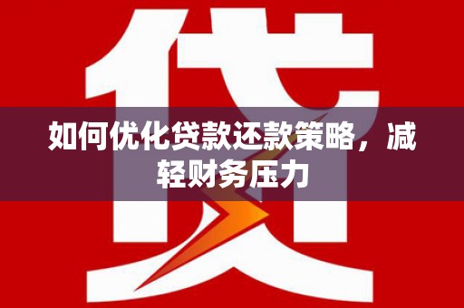 罗源如何优化贷款还款策略，减轻财务压力