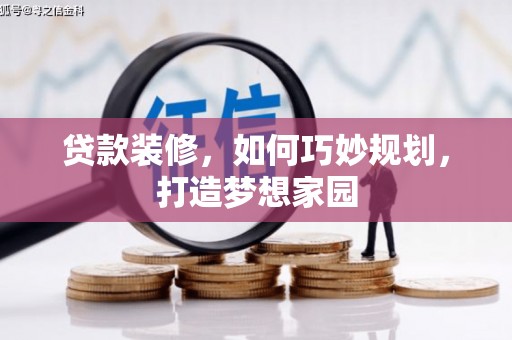 罗源贷款装修，如何巧妙规划，打造梦想家园