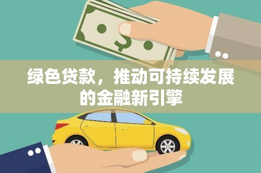 罗源绿色贷款，推动可持续发展的金融新引擎