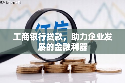 罗源工商银行贷款，助力企业发展的金融利器