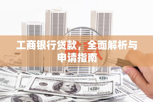 罗源工商银行贷款，全面解析与申请指南