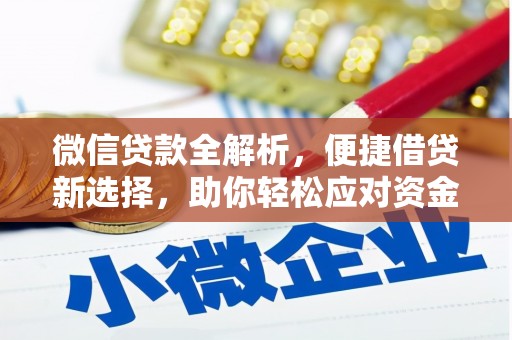 罗源微信贷款全解析，便捷借贷新选择，助你轻松应对资金需求